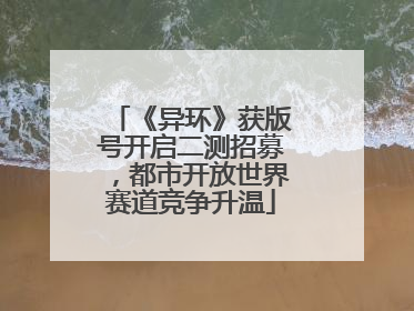 《异环》获版号开启二测招募，都市开放世界赛道竞争升温