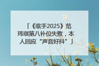 《歌手2025》范玮琪第八补位失败，本人回应“声音好抖”