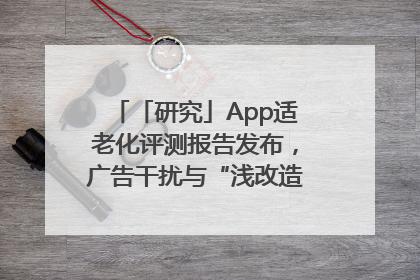 「研究」App适老化评测报告发布，广告干扰与“浅改造”问题仍明显