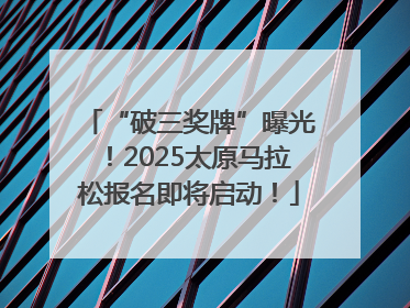 “破三奖牌”曝光！2025太原马拉松报名即将启动！