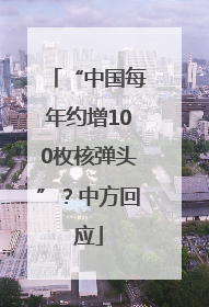 “中国每年约增100枚核弹头”？中方回应