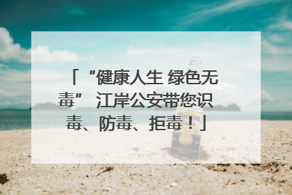 “健康人生 绿色无毒” 江岸公安带您识毒、防毒、拒毒！