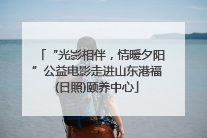 “光影相伴，情暖夕阳”公益电影走进山东港福(日照)颐养中心