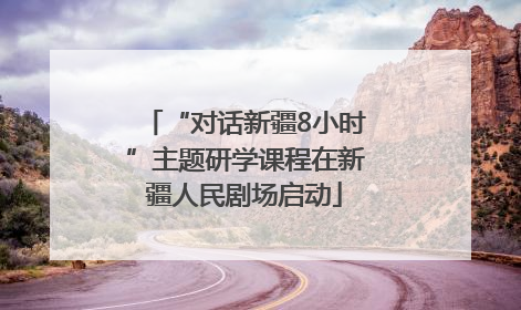 “对话新疆8小时”主题研学课程在新疆人民剧场启动
