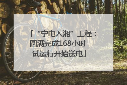 “宁电入湘”工程：圆满完成168小时 试运行开始送电