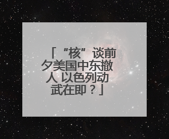 “核”谈前夕美国中东撤人 以色列动武在即？