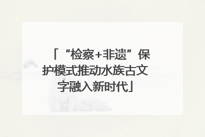 “检察+非遗”保护模式推动水族古文字融入新时代