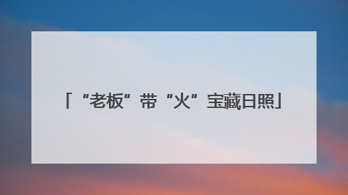 “老板”带“火”宝藏日照