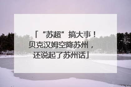 “苏超”搞大事！贝克汉姆空降苏州，还说起了苏州话