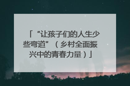 “让孩子们的人生少些弯道”（乡村全面振兴中的青春力量）