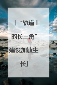 “轨道上的长三角”建设加速生长
