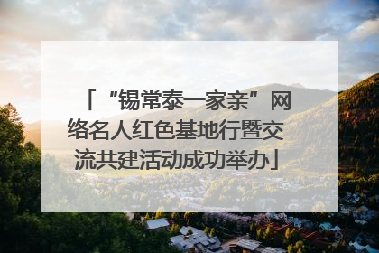 “锡常泰一家亲”网络名人红色基地行暨交流共建活动成功举办