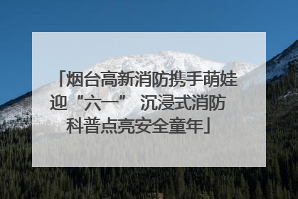 烟台高新消防携手萌娃迎“六一” 沉浸式消防科普点亮安全童年