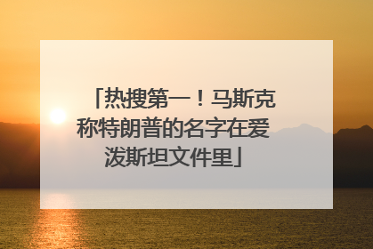 热搜第一！马斯克称特朗普的名字在爱泼斯坦文件里