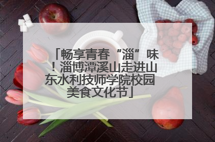畅享青春“淄”味！淄博潭溪山走进山东水利技师学院校园美食文化节