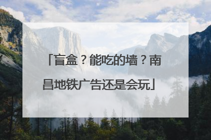 盲盒？能吃的墙？南昌地铁广告还是会玩