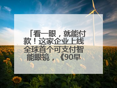 看一眼，就能付款！这家企业上线全球首个可支付智能眼镜，《90早新闻》来了