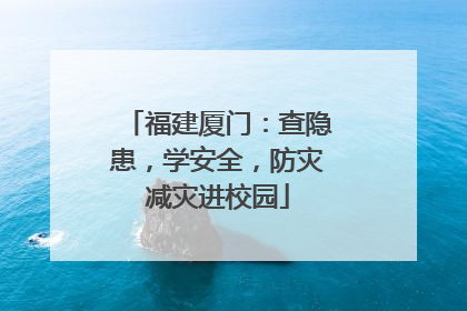 福建厦门：查隐患，学安全，防灾减灾进校园