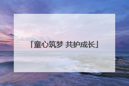 童心筑梦 共护成长