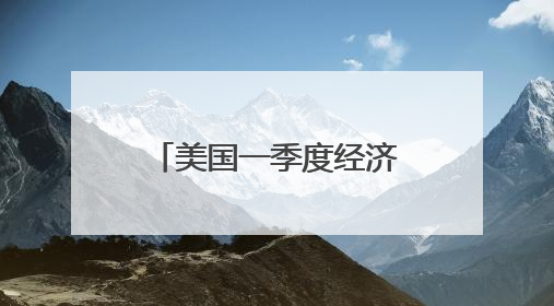 美国一季度经济环比萎缩0.2% 关税政策不确定性拖累增长