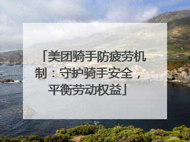 美团骑手防疲劳机制：守护骑手安全，平衡劳动权益