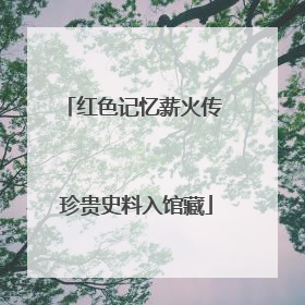 红色记忆薪火传 珍贵史料入馆藏