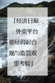 经济日报：外卖平台要经得起合规与监管双重考验