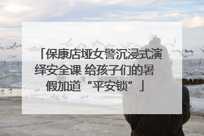 保康店垭女警沉浸式演绎安全课 给孩子们的暑假加道“平安锁”