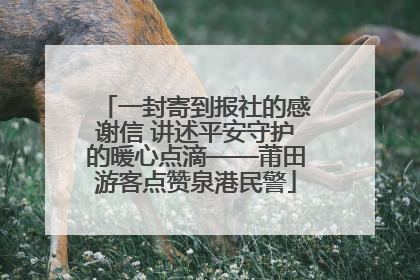 一封寄到报社的感谢信 讲述平安守护的暖心点滴——莆田游客点赞泉港民警