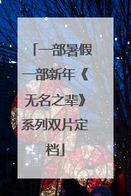 一部暑假一部新年《无名之辈》系列双片定档