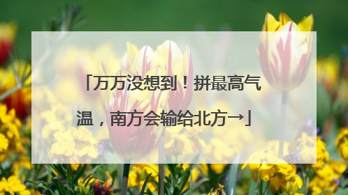 万万没想到！拼最高气温，南方会输给北方→