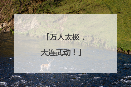 万人太极，大连武动！