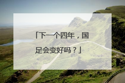 下一个四年，国足会变好吗？