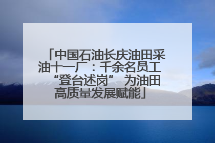 中国石油长庆油田采油十一厂：千余名员工“登台述岗” 为油田高质量发展赋能