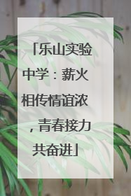 乐山实验中学：薪火相传情谊浓，青春接力共奋进