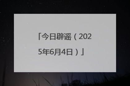今日辟谣（2025年6月4日）