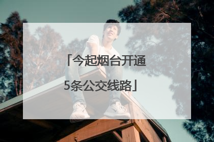 今起烟台开通5条公交线路