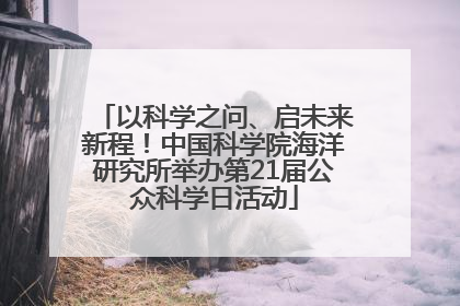 以科学之问、启未来新程！中国科学院海洋研究所举办第21届公众科学日活动