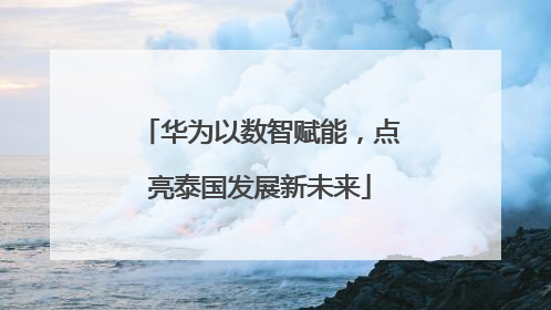 华为以数智赋能，点亮泰国发展新未来