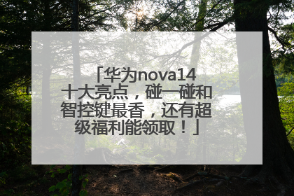 华为nova14十大亮点，碰一碰和智控键最香，还有超级福利能领取！