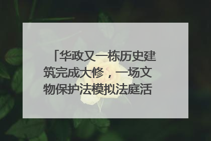 华政又一栋历史建筑完成大修，一场文物保护法模拟法庭活动在此举行
