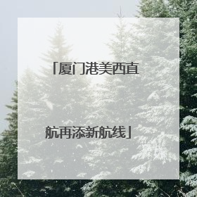 厦门港美西直航再添新航线