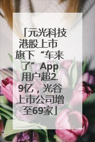元光科技港股上市 旗下“车来了”App用户超2.9亿，光谷上市公司增至69家