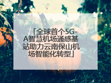 全球首个5G-A智慧机场通感基站助力云南保山机场智能化转型