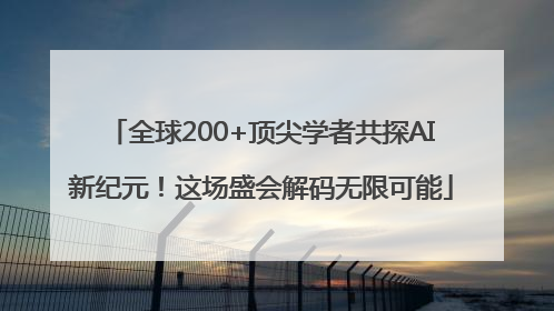 全球200+顶尖学者共探AI新纪元！这场盛会解码无限可能