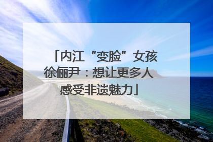 内江“变脸”女孩徐俪尹：想让更多人感受非遗魅力