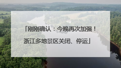 刚刚确认：今晚再次加强！浙江多地景区关闭、停运