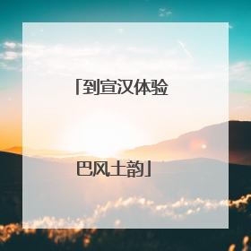 到宣汉体验巴风土韵