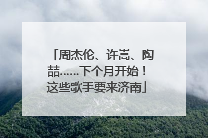 周杰伦、许嵩、陶喆……下个月开始！这些歌手要来济南