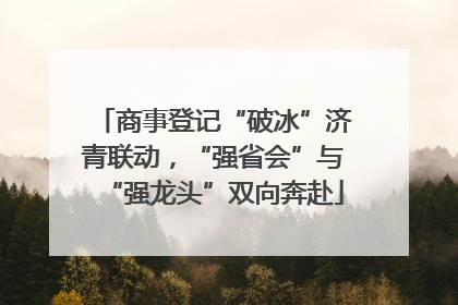 商事登记“破冰”济青联动，“强省会”与“强龙头”双向奔赴